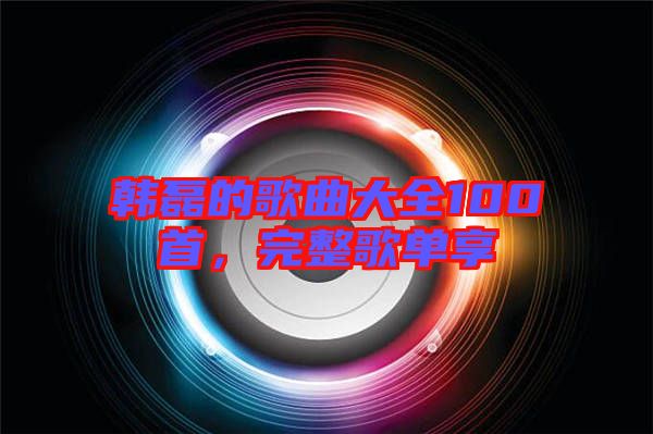韓磊的歌曲大全100首，完整歌單享