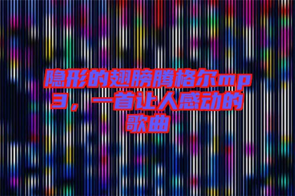 隱形的翅膀騰格爾mp3，一首讓人感動的歌曲