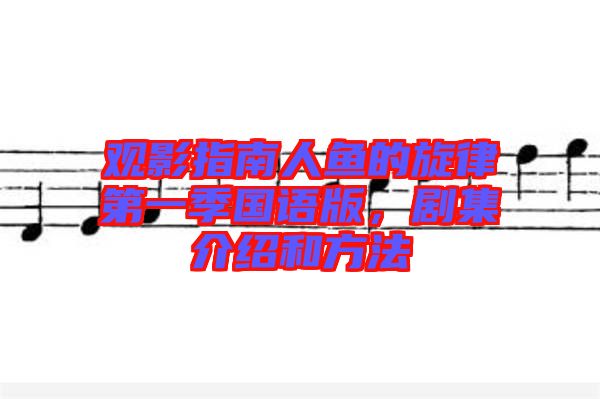 觀影指南人魚的旋律第一季國語版，劇集介紹和方法