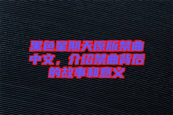 黑色星期天原版禁曲中文，介紹禁曲背后的故事和意義