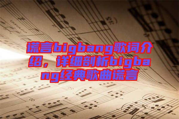 謊言bigbang歌詞介紹，詳細(xì)剖析bigbang經(jīng)典歌曲謊言