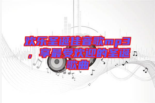 歡樂(lè)圣誕佳音歌mp3，享最受歡迎的圣誕歌曲