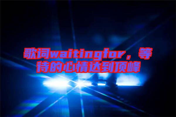 歌詞waitingfor，等待的心情達(dá)到頂峰