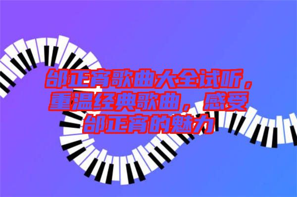 邰正宵歌曲大全試聽，重溫經(jīng)典歌曲，感受邰正宵的魅力