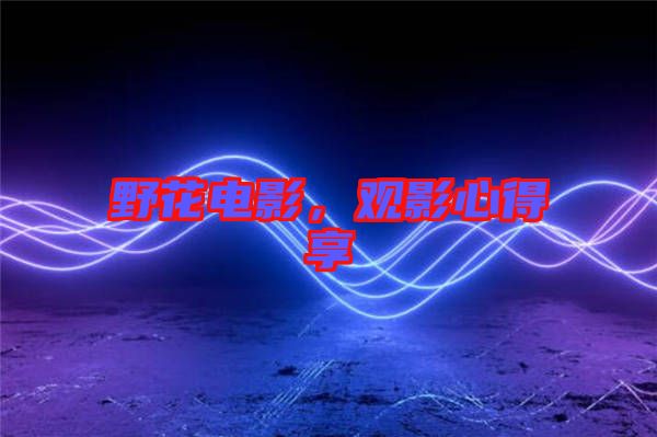 野花電影，觀影心得享