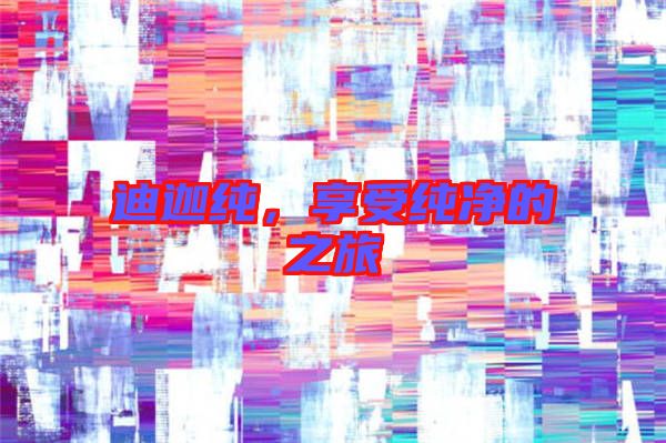 迪迦純，享受純凈的之旅