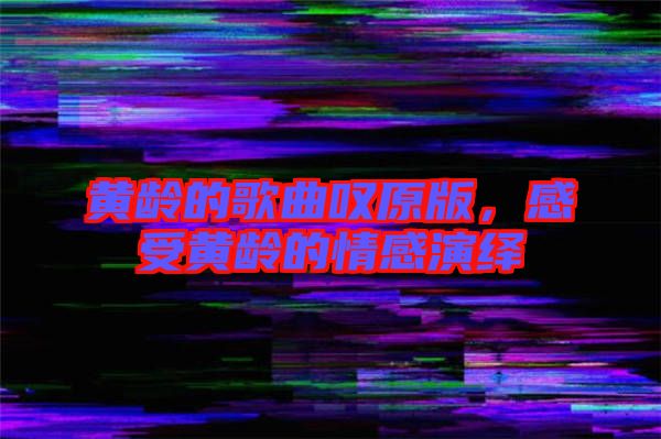 黃齡的歌曲嘆原版，感受黃齡的情感演繹