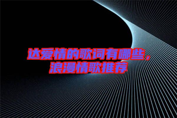 達愛情的歌詞有哪些，浪漫情歌推薦