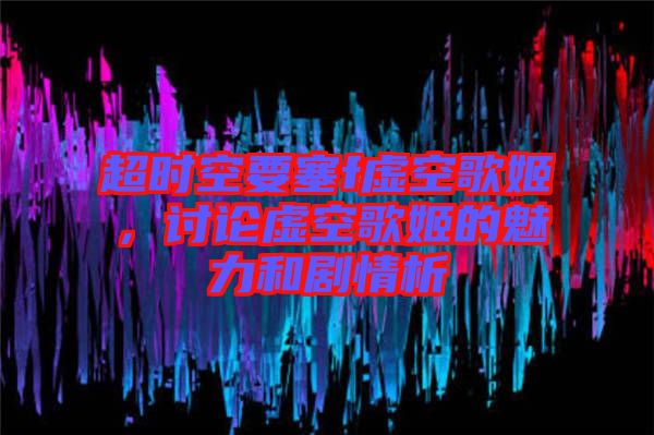 超時空要塞f虛空歌姬，討論虛空歌姬的魅力和劇情析