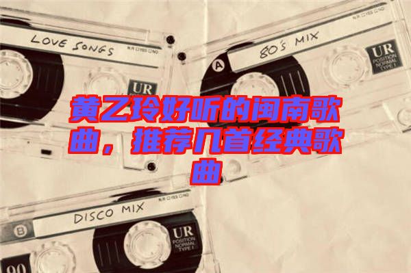 黃乙玲好聽的閩南歌曲，推薦幾首經(jīng)典歌曲