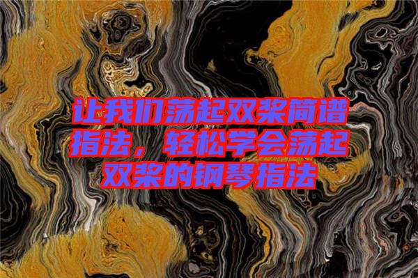 讓我們蕩起雙槳簡譜指法，輕松學會蕩起雙槳的鋼琴指法