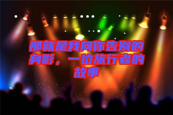 那就是我向你告別的身影，一位旅行者的故事