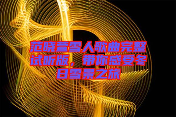 范曉萱雪人歌曲完整試聽版，帶你感受冬日雪景之旅