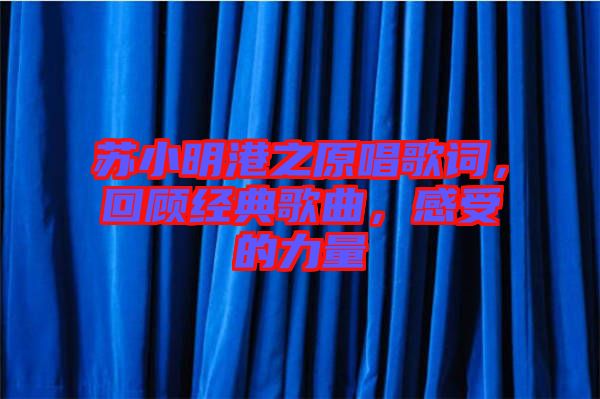 蘇小明港之原唱歌詞，回顧經(jīng)典歌曲，感受的力量