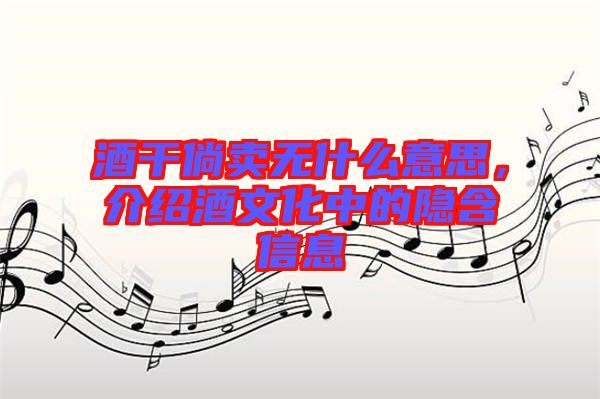 酒干倘賣無(wú)什么意思，介紹酒文化中的隱含信息