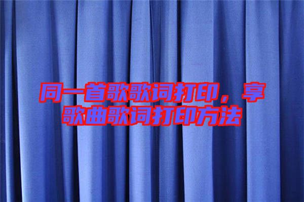 同一首歌歌詞打印，享歌曲歌詞打印方法