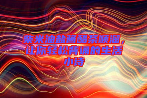 柴米油鹽醬醋茶順溜，讓你輕松背誦的生活小詩