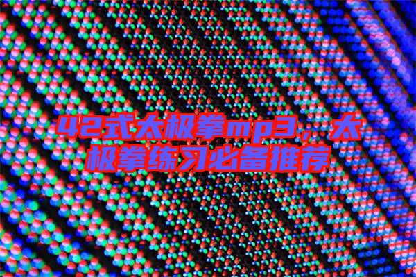 42式太極拳mp3，太極拳練習(xí)必備推薦