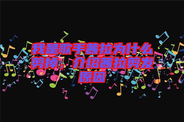 我是歌手茜拉為什么剪掉，介紹茜拉剪發(fā)原因