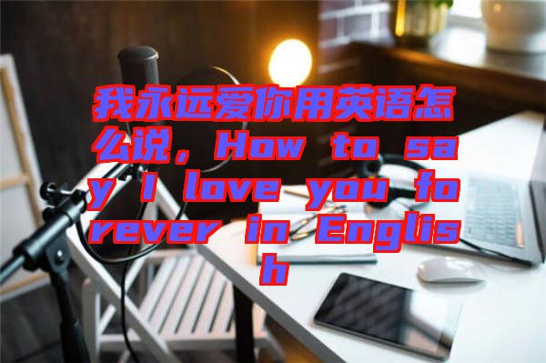 我永遠愛你用英語怎么說，How to say I love you forever in English