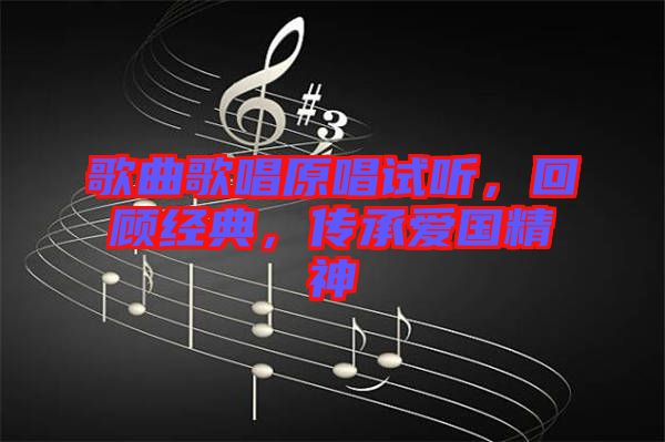 歌曲歌唱原唱試聽，回顧經典，傳承愛國精神