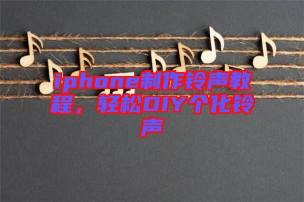 iphone制作鈴聲教程，輕松DIY個化鈴聲