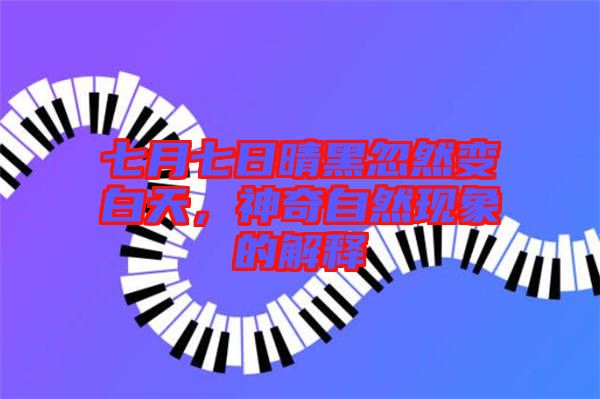 七月七日晴黑忽然變白天，神奇自然現(xiàn)象的解釋