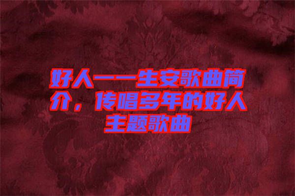好人一一生安歌曲簡(jiǎn)介，傳唱多年的好人主題歌曲