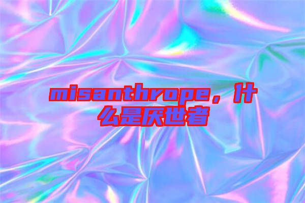 misanthrope，什么是厭世者