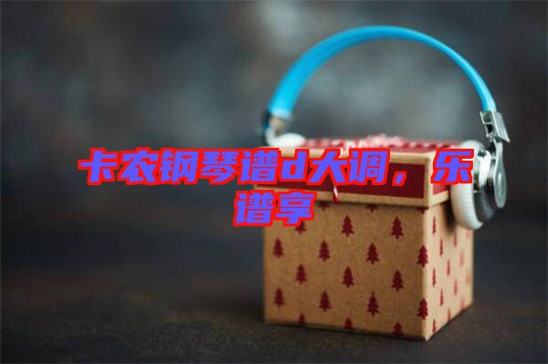 卡農(nóng)鋼琴譜d大調(diào)，樂譜享