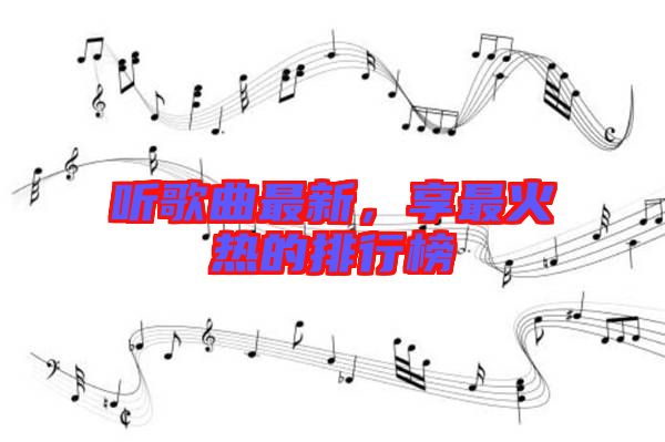 聽歌曲最新，享最火熱的排行榜