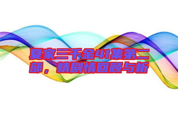 夏家三千金41集第二部，精劇情回顧與析