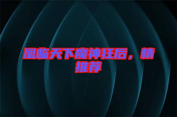 凰臨天下魔神狂后，精推薦