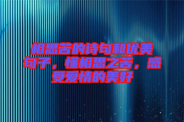 相思苦的詩句和優(yōu)美句子，懂相思之苦，感受愛情的美好