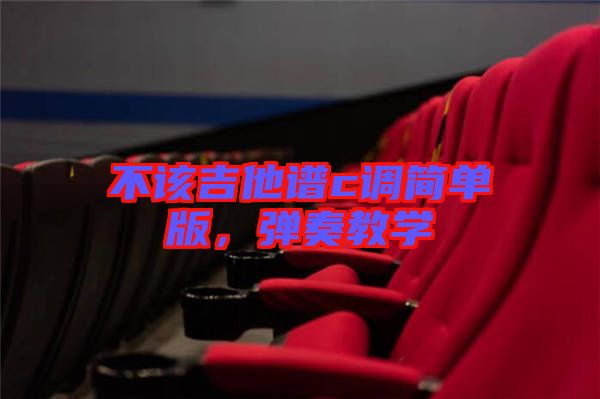 不該吉他譜c調(diào)簡單版，彈奏教學(xué)