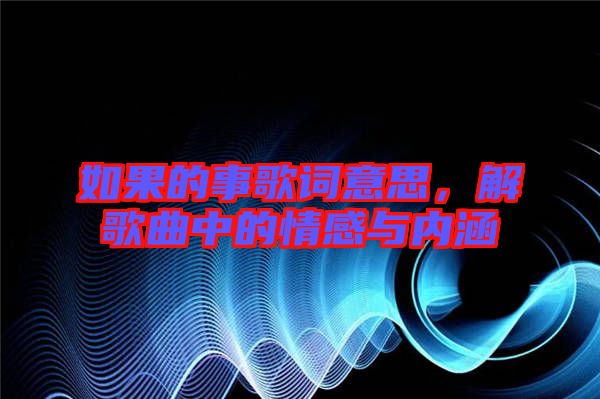 如果的事歌詞意思，解歌曲中的情感與內(nèi)涵