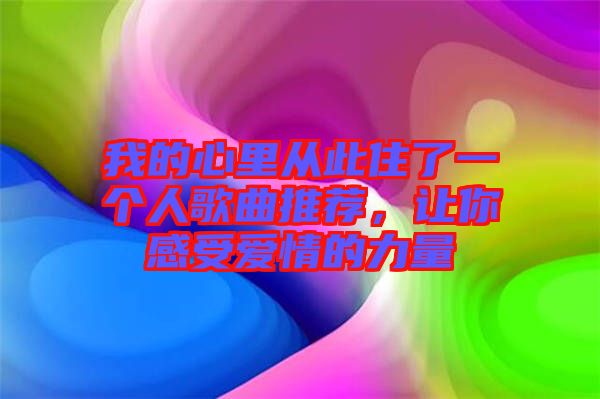 我的心里從此住了一個人歌曲推薦，讓你感受愛情的力量