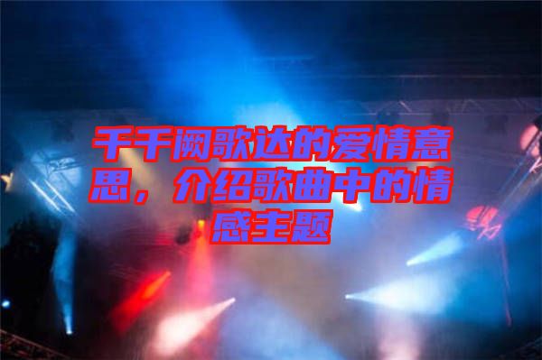 千千闕歌達的愛情意思，介紹歌曲中的情感主題