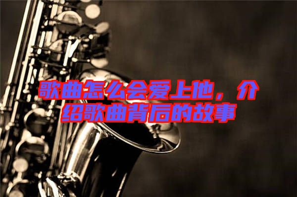 歌曲怎么會(huì)愛(ài)上他，介紹歌曲背后的故事