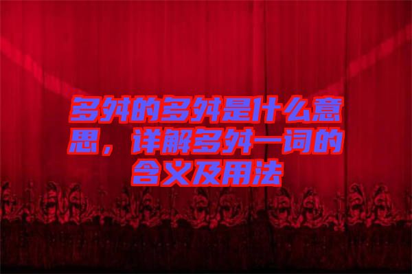 多舛的多舛是什么意思，詳解多舛一詞的含義及用法
