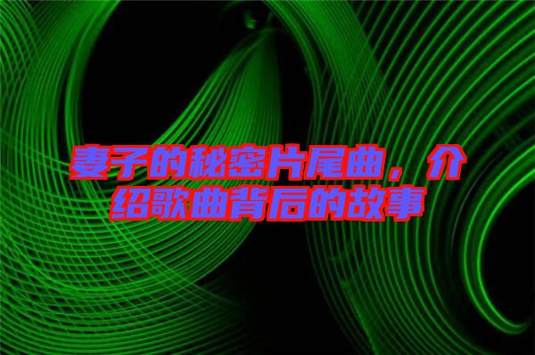 妻子的秘密片尾曲，介紹歌曲背后的故事