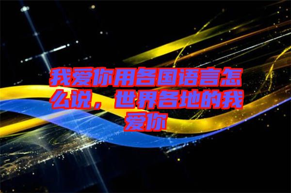 我愛你用各國語言怎么說，世界各地的我愛你