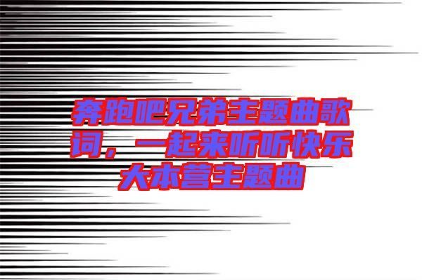 奔跑吧兄弟主題曲歌詞，一起來(lái)聽(tīng)聽(tīng)快樂(lè)大本營(yíng)主題曲