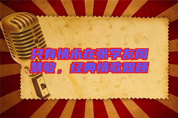 只有情永在張學友周慧敏，經典情歌回顧