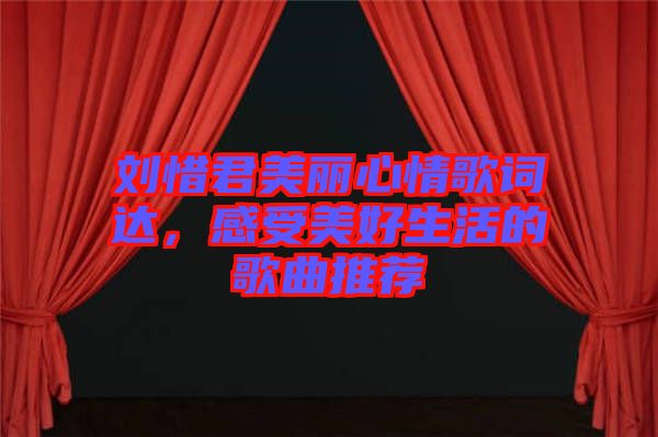 劉惜君美麗心情歌詞達，感受美好生活的歌曲推薦