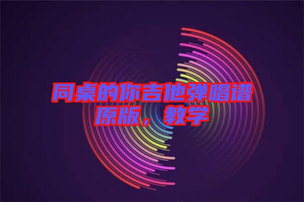 同桌的你吉他彈唱譜原版，教學(xué)