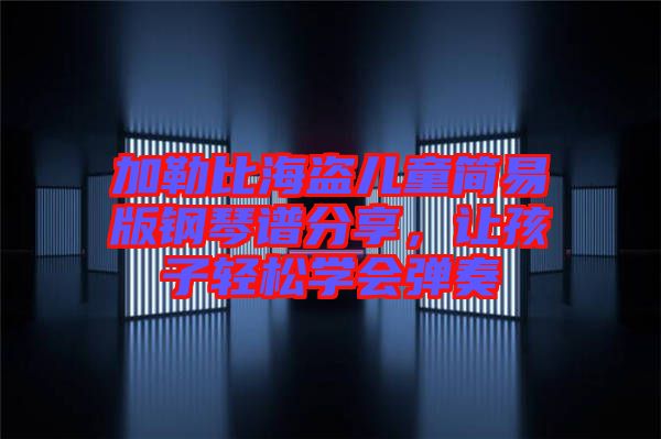 加勒比海盜兒童簡易版鋼琴譜分享，讓孩子輕松學會彈奏