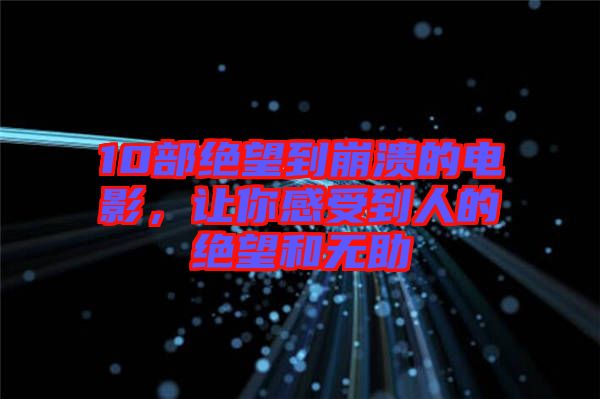 10部絕望到崩潰的電影，讓你感受到人的絕望和無助
