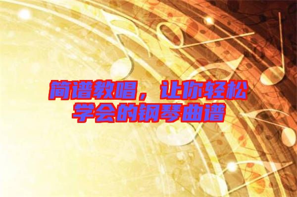 簡(jiǎn)譜教唱，讓你輕松學(xué)會(huì)的鋼琴曲譜