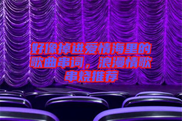 好像掉進(jìn)愛情海里的歌曲串詞，浪漫情歌串燒推薦